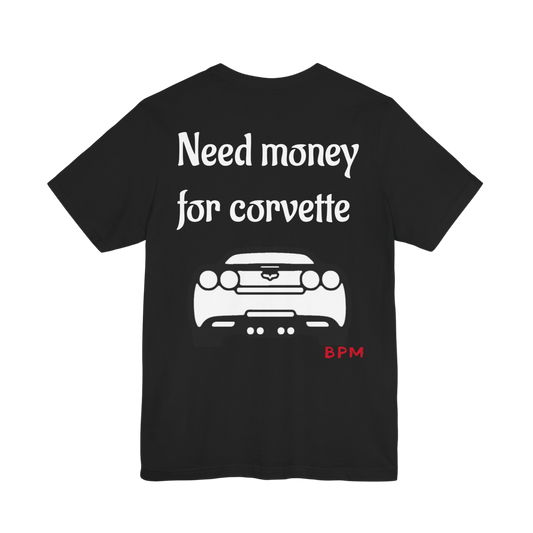 Need Money for Corvette t-shirt  
Funny Corvette fan shirt for men  
Car enthusiast gift tee for Chevy lovers
